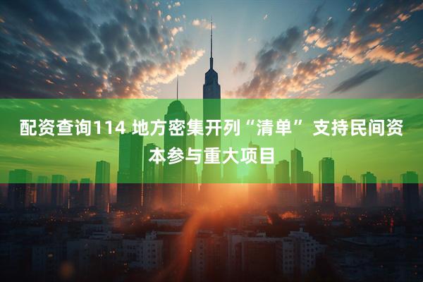 配资查询114 地方密集开列“清单” 支持民间资本参与重大项目